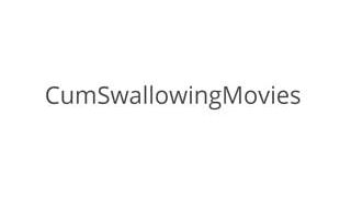 CumSwallowingMovies